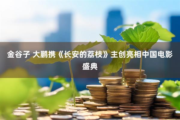 金谷子 大鹏携《长安的荔枝》主创亮相中国电影盛典